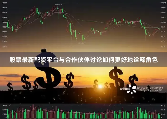 股票最新配资平台与合作伙伴讨论如何更好地诠释角色
